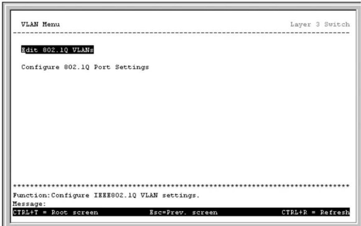 VLAN Menu Layer 3 Switch Edit 802.1Q VLANs Configure 802.1Q Port Settings ************************** Function: Configure IEEE802.1Q VLAN settings. Message: CTRL+T = Root screen Esc=Prev. screen CTRL+R = Refresh