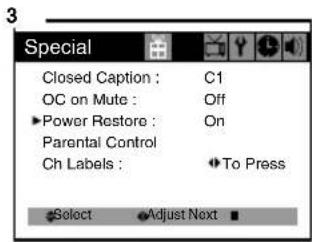 Special Closed Caption : C1 OC on Mute : Off ►Power Restore : On Parental Control Ch Labels : ►To Press Select ►Adjust Next ■