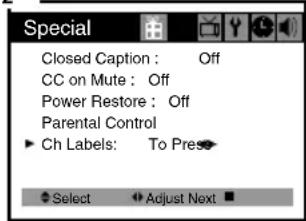 Special Closed Caption : Off CC on Mute : Off Power Restore : Off Parental Control Ch Labels: To Press Select Adjust Next