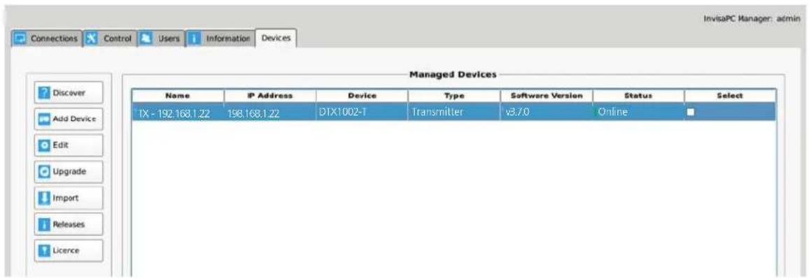 InvisaPC Manager: admin Connections Control Users Information Devices Managed Devices Name IP Address Device Type Software Version Status Select IX - 192.168.1.22 198.168.1.22 DIX1002-T Transmitter v3.7.0 Online Discover Add Device Edit Upgrade Import Releases Licence