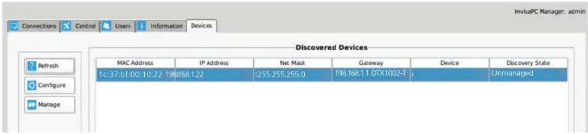 InvisaPC Manager: admin Connections Control Users Information Devices Discovered Devices MAC Address IP Address Net Mask Gateway Device Discovery State 1c:37:6f:00:10:22 198168.1.22 255.255.255.0 198.168.1.1 DTX1002-T Unmanaged Refresh Configure Manage