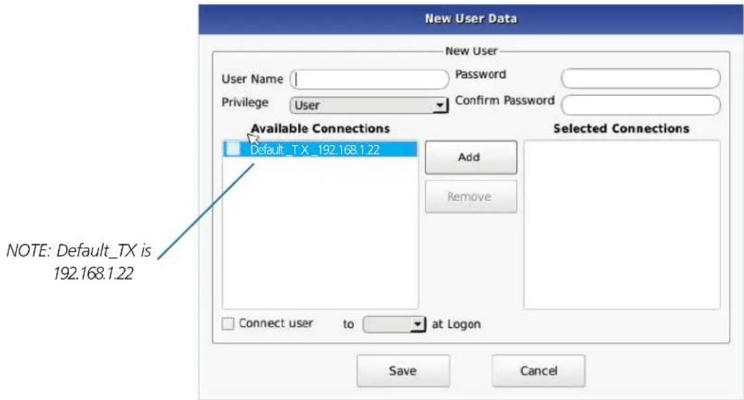 New User Data User Name: Password Privilege User Confirm Password Available Connections Default_TX_192.168.1.22 Add Remove Selected Connections Connect user to at Logon Save Cancel NOTE: Default_TX is 192.168.1.22