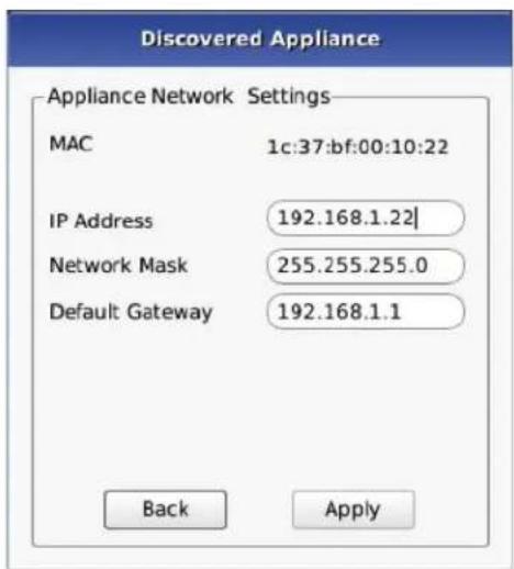 Discovered Appliance Appliance Network Settings MAC 1c:37:bf:00:10:22 IP Address 192.168.1.22| Network Mask 255.255.255.0 Default Gateway 192.168.1.1 Back Apply