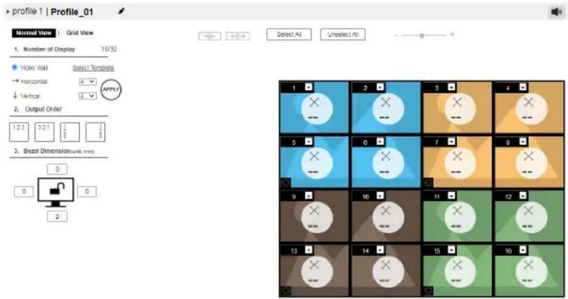 profile 1 | Profile_01 Normal View | Grid View 1. Number of Display 16/32 Video Wall Select Template Horizontal Vertical 2. Output Order 123 >21 5 8 3. Bezel Dimension(unit, mm) 0 0 0 1 2 3 4 5 6 7 8 9 10 11 12 13 14 15 16