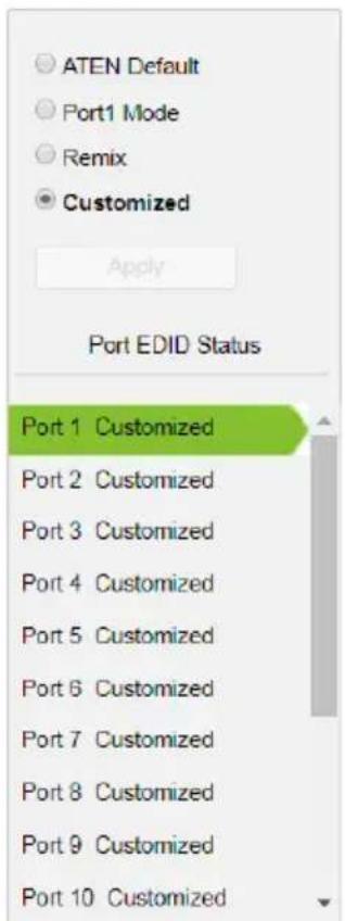 ATEN Default Port1 Mode Remix Customized Apply Port EDID Status Port 1 Customized Port 2 Customized Port 3 Customized Port 4 Customized Port 5 Customized Port 6 Customized Port 7 Customized Port 8 Customized Port 9 Customized Port 10 Customized