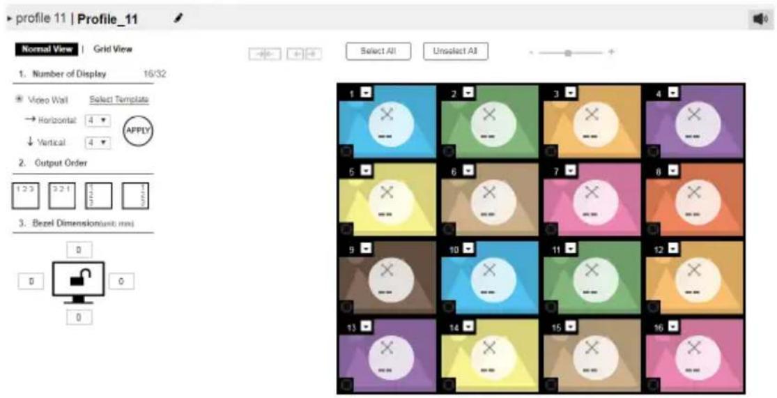 profile 11 | Profile_11 Normal View | Grid View Select All Unselect All 1. Number of Display 16/32 Video Wall Select Template → Horizontal 4 ↓ Vertical 4 AFPLY 2. Output Order 1 2 3 4 5 6 7 8 Bezel Dimension(unit mm) 0 0 0 0