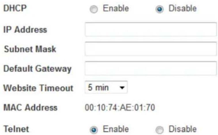 DHCP Enable Disable IP Address Subnet Mask Default Gateway Website Timeout 5 min MAC Address 00:10:74:AE:01:70 Telnet Enable Disable
