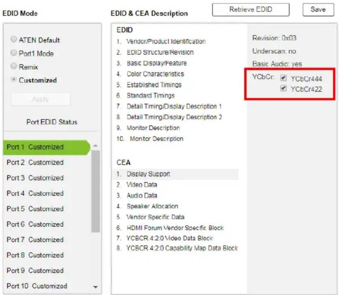 EDID Mode ATEN Default Port1 Mode Remix Customized Apply Port EDID Status Port 1 Customized Port 2 Customized Port 3 Customized Port 4 Customized Port 5 Customized Port 6 Customized Port 7 Customized Port 8 Customized Port 9 Customized Port 10 Customized EDID & CEA Description Retrieve EDID Revision: 0x03 Underscan: no Basic Audio: yes YCbCr: ✓ YCbCr444 ✓ YCbCr422 CEA Display Support Video Data Audio Data Speaker Allocation Vendor Specific Data HDMI Forum Vendor Specific Block YCBCR 4:2:0 Video Data Block YCBCR 4:2:0 Capability Map Data Block
