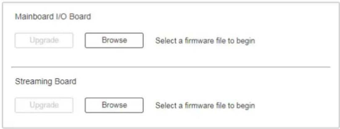 Mainboard I/O Board Upgrade Browse Select a firmware file to begin Streaming Board Upgrade Browse Select a firmware file to begin