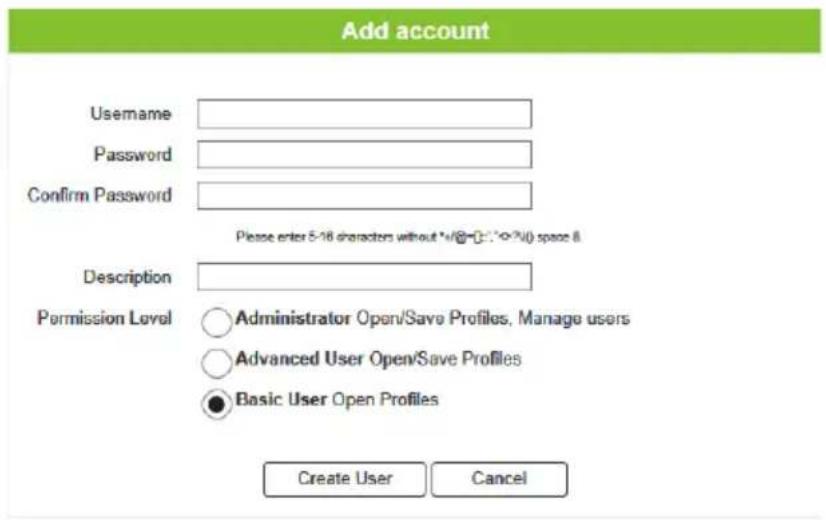 Add account Username Password Confirm Password Please enter 5-18 characters without *v@=(-.)*-0%() space it Description Permission Level ○ Administrator Open/Save Profiles, Manage users ○ Advanced User Open/Save Profiles ● Basic User Open Profiles Create User Cancel