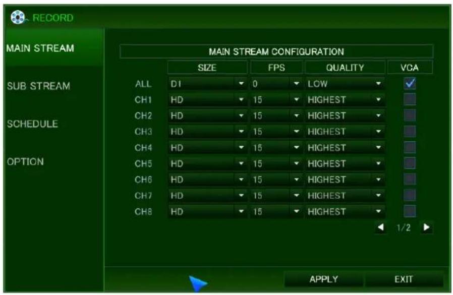 RECORD MAIN STREAM SUB STREAM SCHEDULE OPTION MAIN STREAM CONFIGURATION SIZE FPS QUALITY VCA ALL DI 0 LOW CH1 HD 15 HIGHEST CH2 HD 15 HIGHEST CH3 HD 15 HIGHEST CH4 HD 15 HIGHEST CH5 HD 15 HIGHEST CH6 HD 15 HIGHEST CH7 HD 15 HIGHEST CH8 HD 15 HIGHEST 1/2 APPLY EXIT