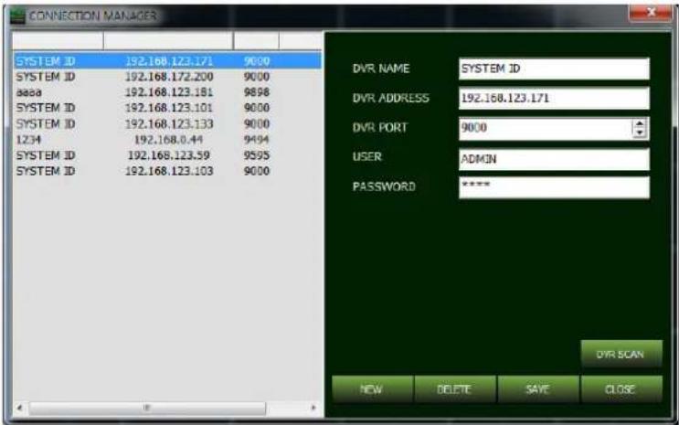 CONNECTION MANAGER SYSTEM ID 192.168.123.171 9000 SYSTEM ID 192.168.172.200 9000 aaa 192.168.123.181 9898 SYSTEM ID 192.168.123.101 9000 SYSTEM ID 192.168.123.133 9000 1234 192.168.0.44 9494 SYSTEM ID 192.168.123.59 9595 SYSTEM ID 192.168.123.103 9000 DVR NAME SYSTEM ID DVR ADDRESS 192.168.123.171 DVR PORT 9000 USER ADMIN PASSWORD ***** DVR SCAN NEW DELETE SAVE CLOSE