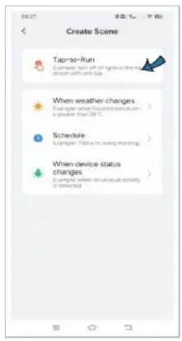 Create Scene Tap-to-Run Example: turn-off all lights and the dream with one Tap. When weather changes Example: when location changes a greater than 30 °C. Schedule Example: 7:00 a no. pulling moving. When device status changes Example: when an unusual activity is connected.