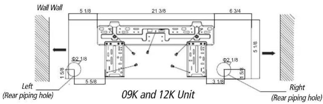 Wall Wall 5 1/8 21 3/8 6 3/4 5 1/8 Φ2 1/8 1 5/8 5 5/8 Φ2 1/8 3 1/8 Right (Rear piping hole) Left (Rear piping hole) 09K and 12K Unit