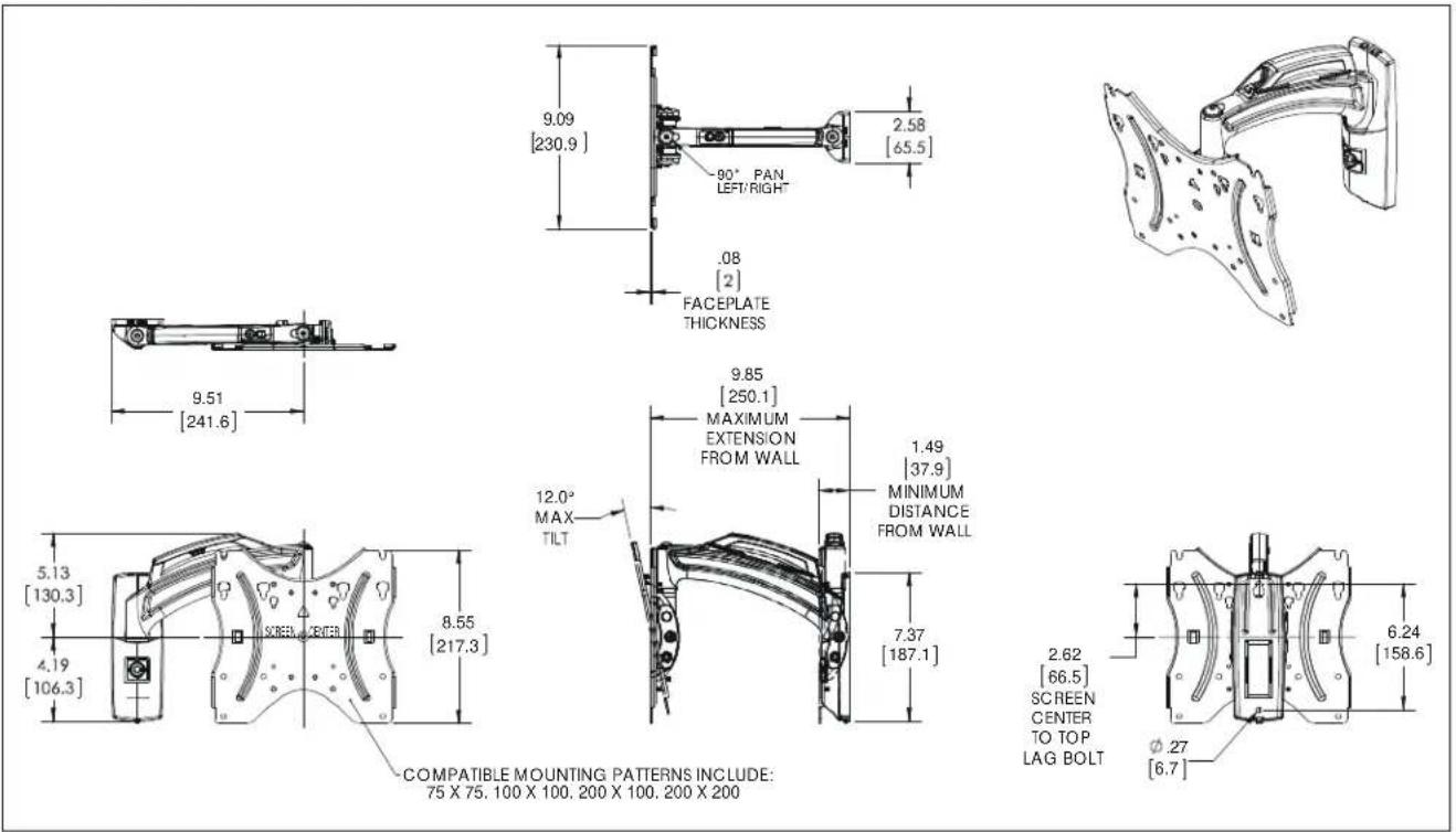 9.09 [230.9] 2.58 [65.5] 90° PAN LEFT/RIGHT" .08 [2] FACEPLATE THICKNESS 9.51 [241.6] 9.85 [250.1] MAXIMUM EXTENSION FROM WALL 12.0° MAX TILT MINIMUM DISTANCE FROM WALL 5.13 [130.3] 8.55 [217.3] 4.19 [106.3] 7.37 [187.1] COMPATIBLE MOUNTING PATTERNS INCLUDE: 75 X 75. 100 X 100. 200 X 100. 200 X 200 2.62 [66.5] SCREEN CENTER TO TOP LAG BOLT 6.24 [158.6] Ø .27 [6.7]