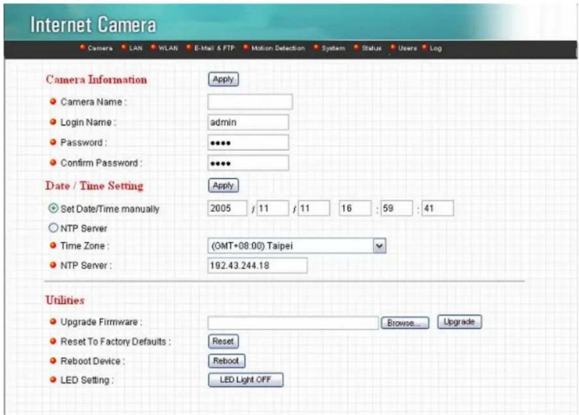 Internet Camera Camera Information Camera Name : Login Name : Password : Confirm Password : Date / Time Setting Set Date/Time manually NTP Server Time Zone : NTP Server : Apply admin ***** ***** Apply 2005 / 11 / 11 16 : 59 : 41 (GMT+08.00) Taipei 192.43.244.18 Utilities Upgrade Firmware : Reset To Factory Defaults : Reboot Device : LED Setting : Browse... Upgrade Reset Reboot LED Light OFF