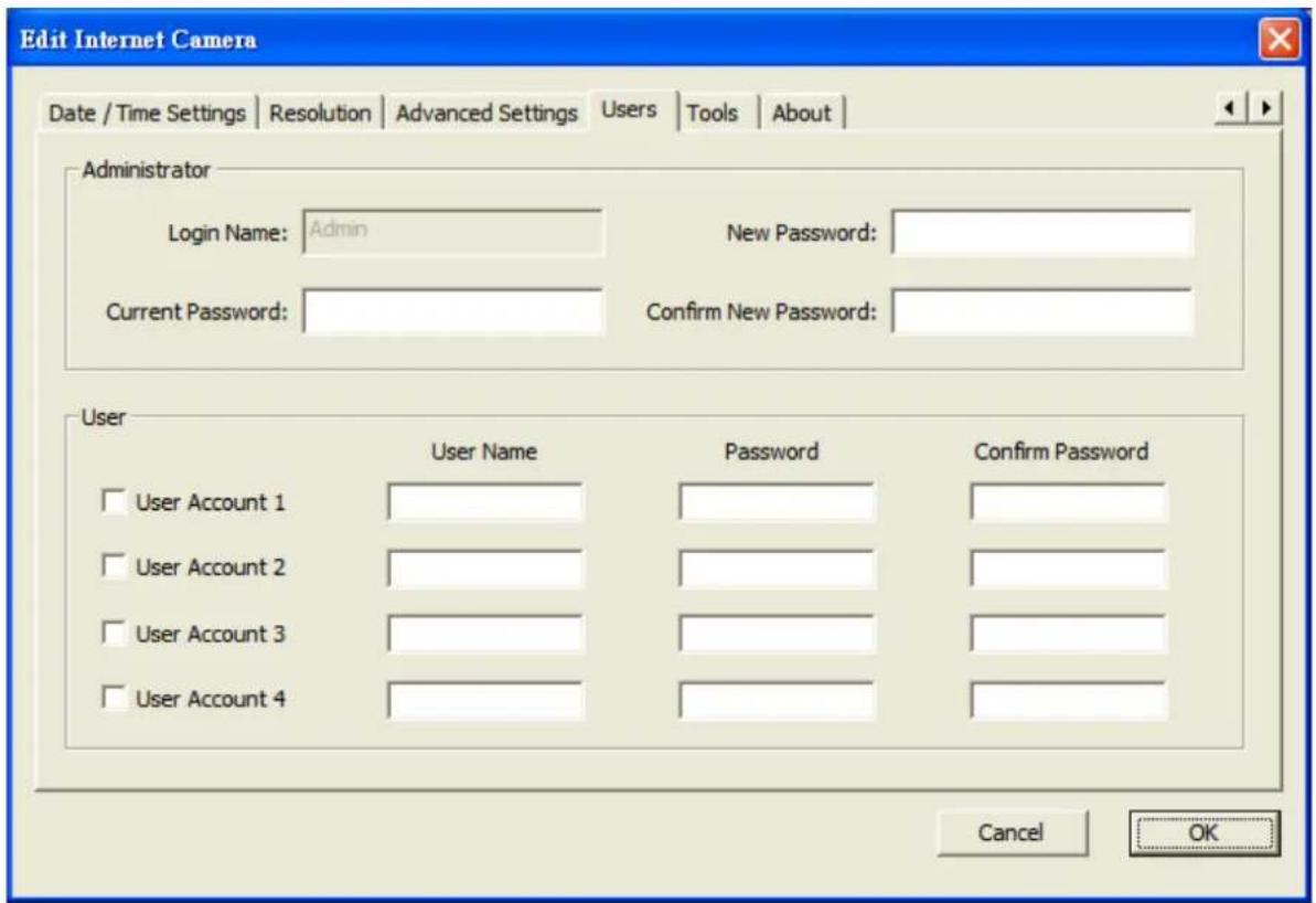 Edit Internet Camera Date / Time Settings | Resolution | Advanced Settings | Users | Tools | About | Administrator Login Name: Admin New Password: Current Password: Confirm New Password: User User Account 1 User Account 2 User Account 3 User Account 4 User Name Password Confirm Password Cancel OK