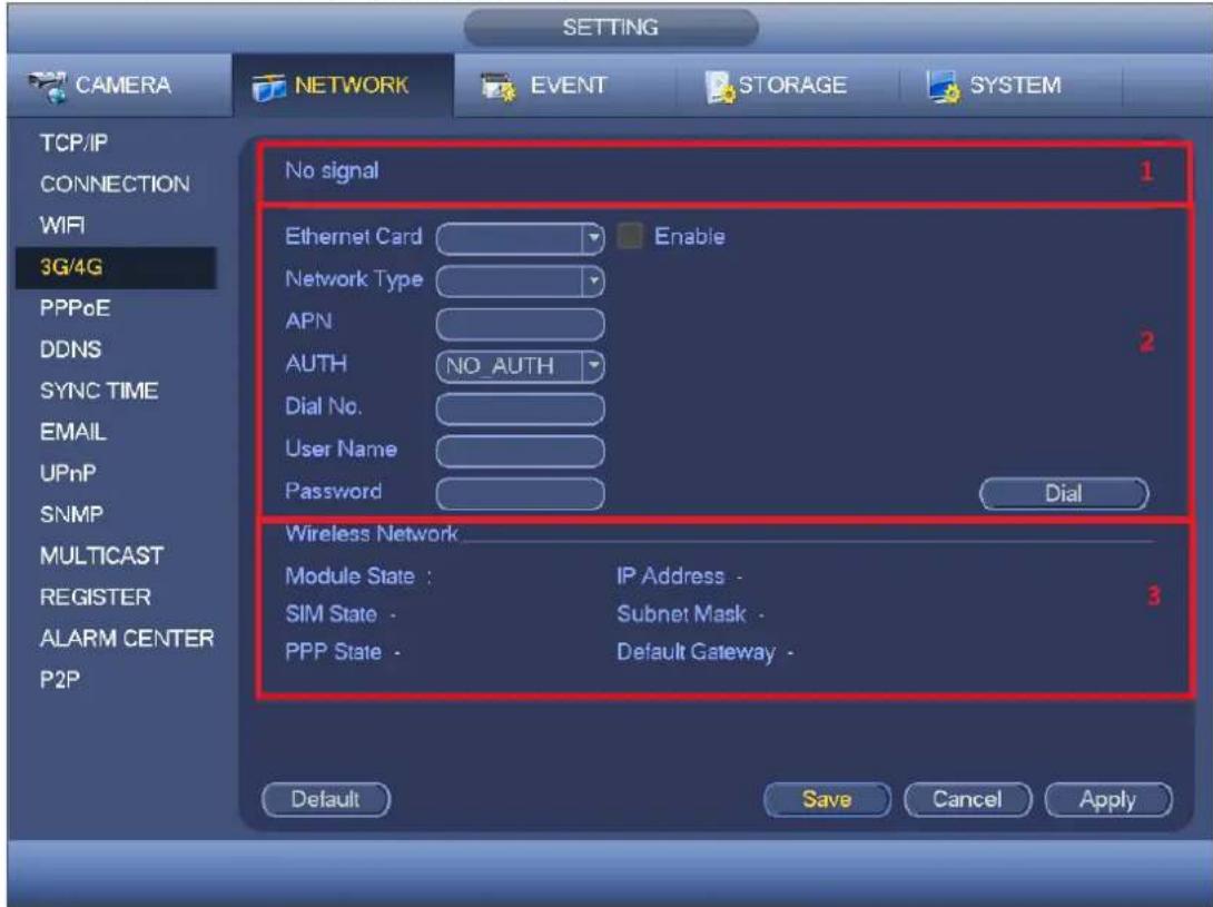 SETTING CAMERA NETWORK EVENT STORAGE SYSTEM TCP/IP CONNECTION WIFI 3G/4G PPPoE DDNS SYNC TIME EMAIL UPnP SNMP MULTICAST REGISTER ALARM CENTER P2P No signal 1 Ethernet Card Enable Network Type 2 APN AUTH NO AUTH Dial No. User Name Password Dial Wireless Network Module State : IP Address - SIM State - Subnet Mask - PPP State - Default Gateway - Default Save Cancel Apply