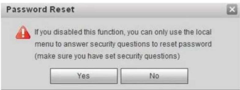 Password Reset If you disabled this function, you can only use the local menu to answer security questions to reset password (make sure you have set security questions) Yes No