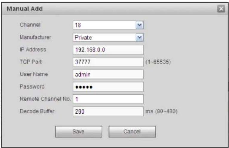 Manual Add Channel 18 Manufacturer Private IP Address 192.168.0.0 TCP Port 37777 (1~65535) User Name admin Password •••••• Remote Channel No. 1 Decode Buffer 280 ms (80~480) Save Cancel