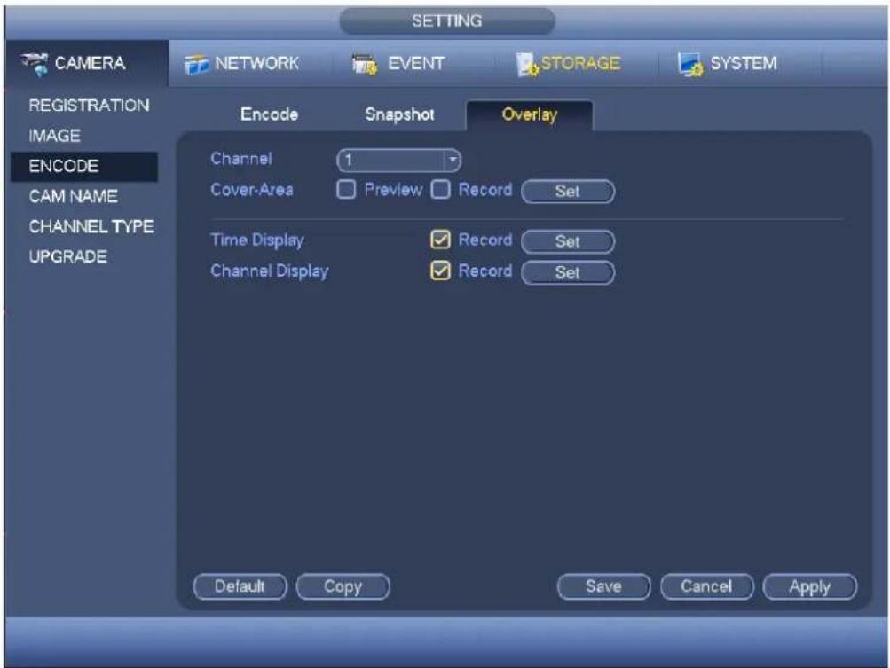 SETTING CAMERA NETWORK EVENT STORAGE SYSTEM REGISTRATION IMAGE ENCODE CAM NAME CHANNEL TYPE UPGRADE Encode Snapshot Overlay Channel 1 Cover-Area Preview Record Set Time Display Record Set Channel Display Record Set Default Copy Save Cancel Apply