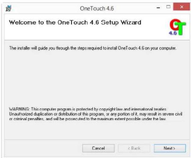 Welcome to the OneTouch 4.6 Setup Wizard The installer: will guide you through the steps required to install OneTouch 4.6 on your computer. WARNING: This computer program is protected by copyright law and international treaties: Unauthorized duplication or distribution of this program, or any portion of it, may result in severe civil or criminal penalties, and will be prosecuted to the maximum extent possible under the law. Cancel < Back Next >
