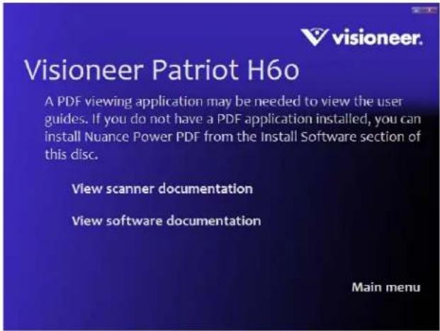 visioneer. Visioneer Patriot H6o A PDF viewing application may be needed to view the user guides. If you do not have a PDF application installed, you can install Nuance Power PDF from the Install Software section of this disc. View scanner documentation View software documentation Main menu