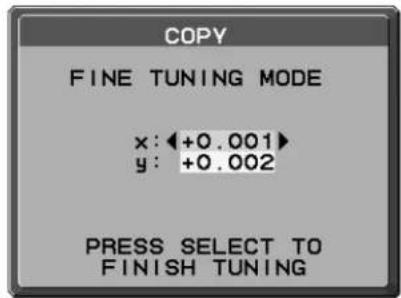 COPY FINE TUNING MODE x: +0.001 y: +0.002 PRESS SELECT TO FINISH TUNING