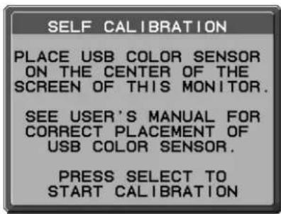 SELF CALIBRATION PLACE USB COLOR SENSOR ON THE CENTER OF THE SCREEN OF THIS MONITOR. SEE USER'S MANUAL FOR CORRECT PLACEMENT OF USB COLOR SENSOR. PRESS SELECT TO START CALIBRATION