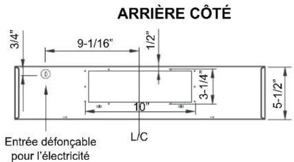 ARRIÈRE CÔTÉ 3/4" 9-1/16" 1/2" 3-1/4" 5-1/2" Entrée défonçable pour l'électricité L/C