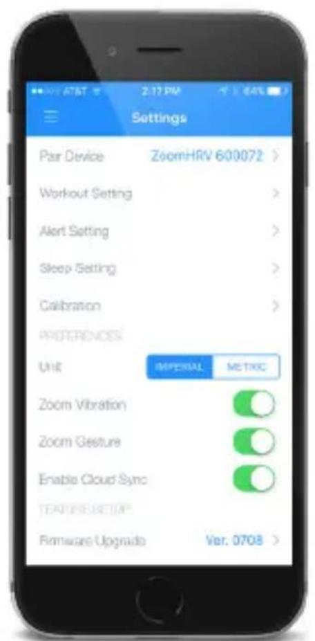 Settings Par Device ZoomHRV 600072 > Workout Setting > Alert Setting > Sleep Setting > Calibration > PREFERENCES Unit IMPERIAL METRIC Zoom Vibration Zoom Gesture Enable Cloud Sync FEATURES SETUP Firmware Upgrade Ver. 0708 >