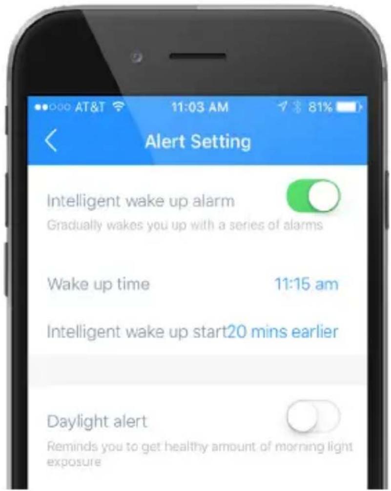 Alert Setting Intelligent wake up alarm Gradually wakes you up with a series of alarms Wake up time 11:15 am Intelligent wake up start20 mins earlier Daylight alert Reminds you to get healthy amount of morning light exposure
