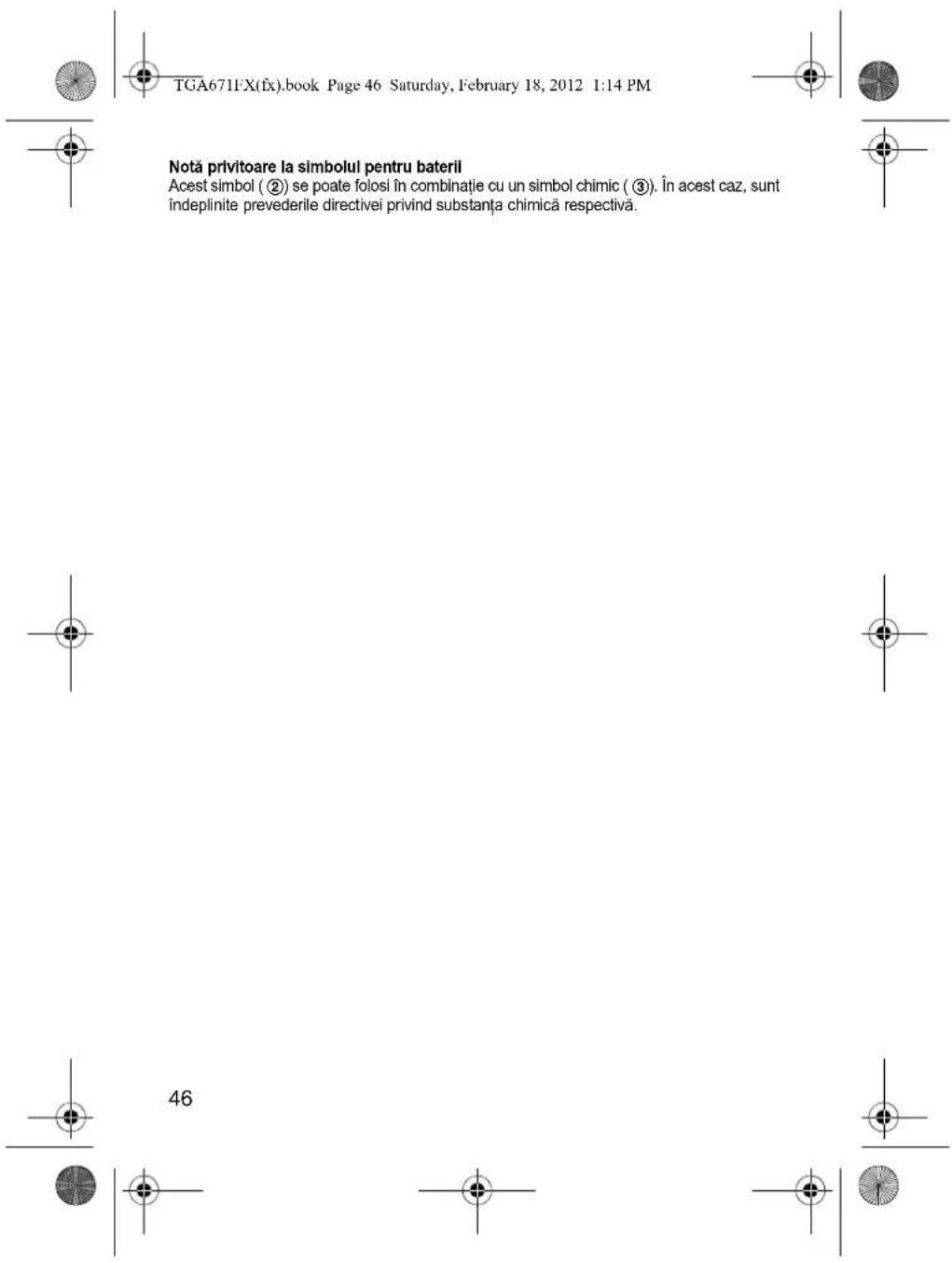 TGA671FX(fx).book Page 46 Saturday, February 18, 2012 1:14 PM Notă privitoare la simbolul pentru baterii Acest simbol (②) se poate folosi în combinație cu un simbol chimic (③). În acest caz, sunt îndeplinite prevederile directivei privind substanța chimică respectivă. 46