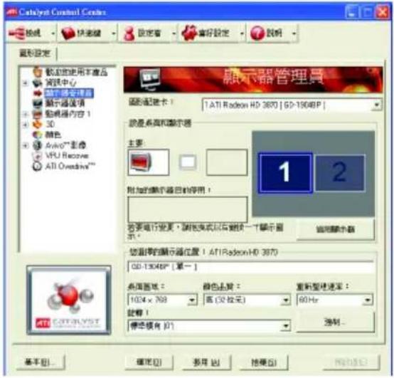 Catalyst Control Devices 設定 快捷鍵 設定者 偏好設定 說明 圖形設定 軌旋控制用本產品 閥鉤中心 顯示器管理器 顯示器选项 貼機器內容 1 3D 顏色 AkyoTM 型像 VRU Recovers ATI OverdriveTM 顯示器管理器 圖形配置卡： 1 ATI Radeon HD 3870 [ SD-19048P ] 設置系統和顯示器 主要： 附加的顯示器目前使用： 若要進行變更，請先來或以有號快一顯示器 確定顯示器 您選擇的顯示器位置： ATI Radeon HD 3870 CD-19048P [ 第一 ] 表層範圍： 1024 x 769 顏色品質： 高 (支持元) 重組整速速率： 60 Hz 設定： 標準模有 (P1) 強制... 基本(B)... 確定(O) 多用(A) 換乘(R) 預定(左) 預定(右)