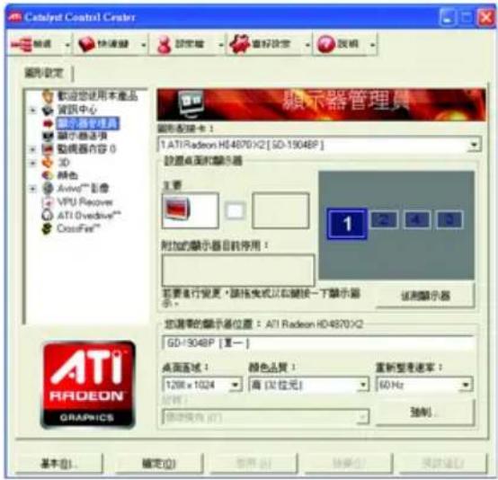 Catalyst Control Center 图形设定 欢迎您使用本产品 资讯中心 显示器管理器 演示器选项 动视器内容 0 3D 颜色 AutoTM 影像 VPU Recover ATI Overdrive** CrossFire™ 显示器管理器 图形设置卡 1 1.ATI Radeon HD4870X2 [GD-1904BP] 设置点阵式顯示器 主要 附加的顯示器目前停用： 若要進行變更，請按更改以右键按下顯示器 示... 證測顯示器 您選擇的顯示器位置： ATI Radeon HD4870X2 GD-1904BP [單一] 桌面面域： 12KB x 1624 顏色品質： 高 (X) 位元 重新製造速率： 60 Hz 控制... ASIK Radeon GRAPRICS 基本(B) 確定(O) 取消(C) 換算(E) 預覽(V) 幫助(H)