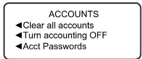 ACCOUNTS ◀Clear all accounts ◀Turn accounting OFF ◀Acct Passwords