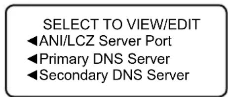 SELECT TO VIEW/EDIT ◀ANI/LCZ Server Port ◀Primary DNS Server ◀Secondary DNS Server