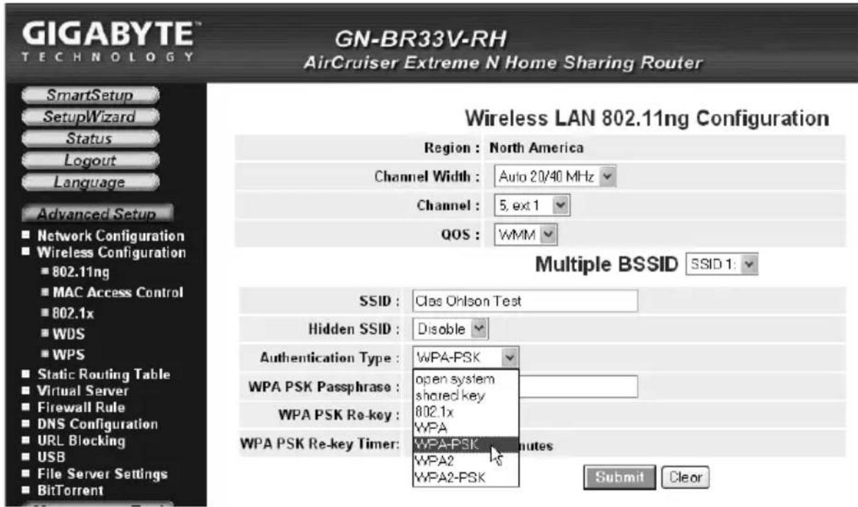 GIGABYTE™ TECHNOLOGY GN-BR33V-RH AirCruiser Extreme N Home Sharing Router SmartSetup SetupWizard Status Logout Language Advanced Setup ■ Network Configuration ■ Wireless Configuration ■ 802.11ng ■ MAC Access Control ■ 802.1x ■ WDS ■ WPS ■ Static Routing Table ■ Virtual Server ■ Firewall Rule ■ DNS Configuration ■ URL Blocking ■ USB ■ File Server Settings ■ BitTorrent Wireless LAN 802.11ng Configuration Region : North America Channel Width : Auto 20/40 MHz Channel : 5, ext 1 QOS : WMM Multiple BSSID SSID 1: SSID : Class Ohlson Test Hidden SSID : Disable Authentication Type : WPA-PSK WPA PSK Passphrase : open system shared key WPA PSK Re-key : 802.1x WPA WPA PSK Re-key Timer: WPA-PSK WPA2 WPA2-PSK Submit Clear