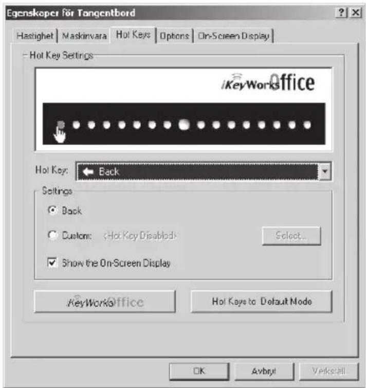 Egenskoper für Tangentbord Hastighet | Maskinvara | Hot Keys | Options | On-Screen Display | - Hot Key Settings KeyWorks Office Hot Key: Back Settings ● Back ○ Custom: Select... ✓ Show the On-Screen Display KeyWorks Office Hot Keys to Default Mode OK Avbnyl Verksfall