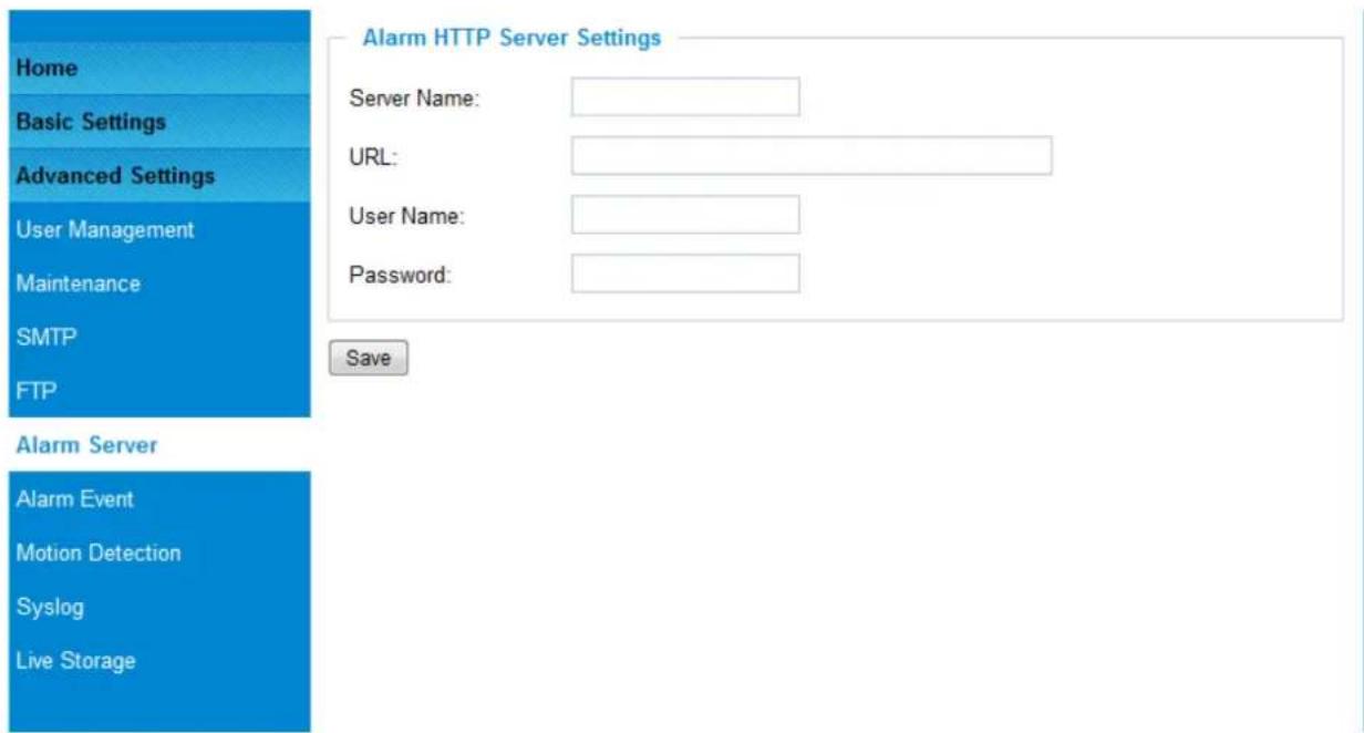 Home Basic Settings Advanced Settings User Management Maintenance SMTP FTP Alarm HTTP Server Settings Server Name: URL: User Name: Password: Save Alarm Server Alarm Event Motion Detection Syslog Live Storage