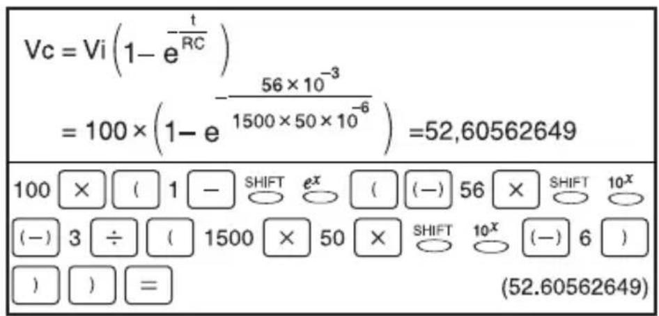 Vc = Vi(1 - e^(-RC)) = 100 × (1 - e^(-56 × 10^-3 / 1500 × 50 × 10^-6)) = 52,60562649 100 × (1 - SHIFT e^x ( (-) 56 × SHIFT 10^x (-) 3 ÷ ( 1500 × 50 × SHIFT 10^x (-) 6 ) ) ) = (52.60562649)