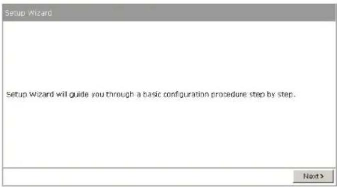Setup Wizard Setup Wizard will guide you through a basic configuration procedure step by step. Next >