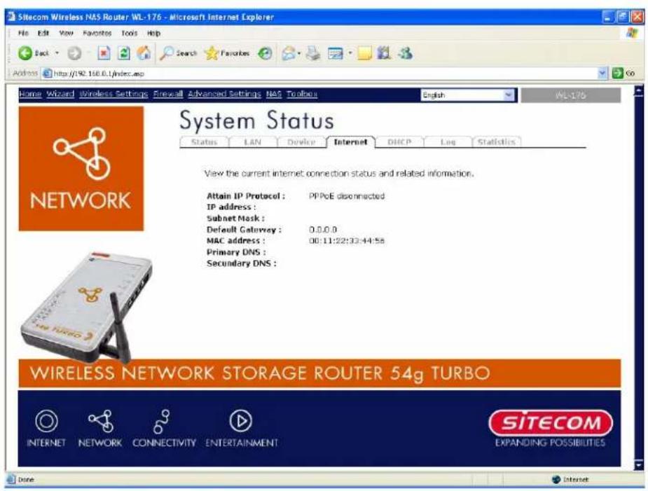 Sitecom Wireless NAS Router WL-176 - Microsoft Internet Explorer Home Edit View Favorites Tools Help Back Search Favorites Address http://90.160.0/index.asp Home Wizard Wireless Settings Firewall Advanced Settings NAS Toolbox English WL-176 System Status Status LAN Device Internet DHCP Log Statistics View the current internet connection status and related information. Attain IP Protocol : PPPoE disconnected IP address : Subnet Mask : Default Gateway : 0.0.0.0 MAC address : 00:11:22:33:44:58 Primary DNS : Secundary DNS : WIRELESS NETWORK STORAGE ROUTER 54g TURBO INTERNET NETWORK CONNECTIVITY ENTERTAINMENT SITECOM EXPANDING POSSIBILITIES Done Internet