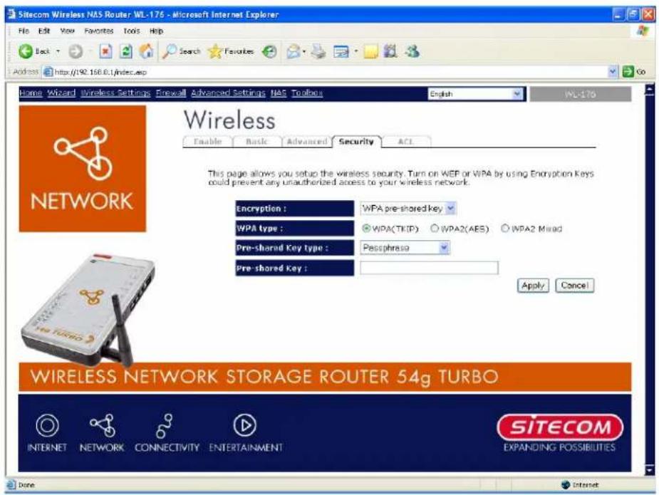 Sitecom Wireless NAS Router WL-176 - Microsoft Internet Explorer File Edit View Favorites Tools Help Back Search Favorites Address http://192.158.0.1/index.asp Home Wizard Wireless Settings Firewall Advanced Settings NAS Toolbus English WL-176 Wireless Enable Basic Advanced Security ACL This page allows you setup the wireless security. Turn on WEP or WPA by using Encryption Keys could prevent any unauthorized access to your wireless network. Encryption : WPA pre-shared key WPA type : WPA(TKIP) O WPA2(AES) O WPA2 Mixed Pre-shared Key Type : Passphrase Pre-shared Key : Apply Cancel WIRELESS NETWORK STORAGE ROUTER 54g TURBO INTERNET NETWORK CONNECTIVITY ENTERTAINMENT SITECOM EXPANDING POSSIBILITIES Done Internet