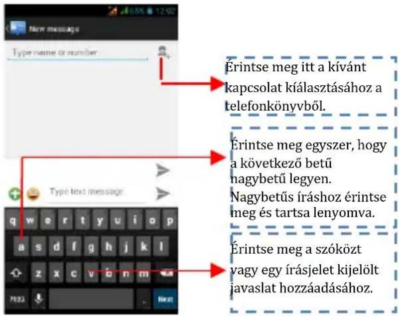 Érintse meg itt a kívánt kapcsolat kiálasztásához a telefonkönyvből. Érintse meg egyszer, hogy a következő betű nagybetű legyen. Nagybetűs íráshoz érintse meg és tartsa lenyomva. Érintse meg a szóközt vagy egy írásjelet kijelölt javaslat hozzáadásához.