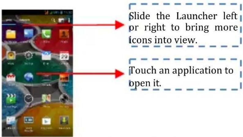 Slide the Launcher left or right to bring more icons into view. Touch an application to open it.