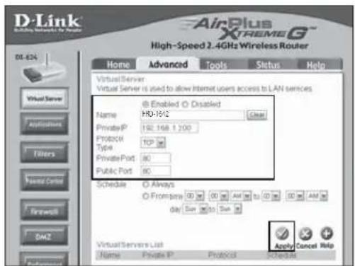 D-Link AirPlus XTREMEG High-Speed 2.4GHz Wireless Router Home Advanced Tools Status Help Virtual Server Virtual Server is used to allow Internet users access to LAN services © Enabled © Disabled Name HD-18/2 Clear Private IP 192.168.1200 PROTOCOL TCP Type Private Port 8C Public Port 8C Schedule ○ Always ○ Frompass 00 00 AH to 00 00 AM day Sun to Sun Virtual Servers List Apply Cancel Help Name Private IP Protocol