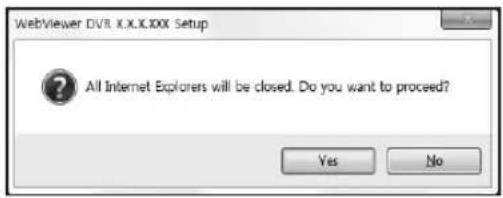 WebViewer DVR X.X.X.XXX Setup All Internet Explorers will be closed. Do you want to proceed? Yes No