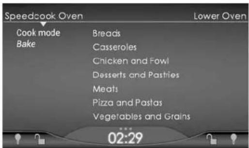 Speedcook Oven Cook mode Bake Breads Casseroles Chicken and Fowl Desserts and Pastries Meats Pizza and Pastas Vegetables and Grains 02:29 Lower Oven