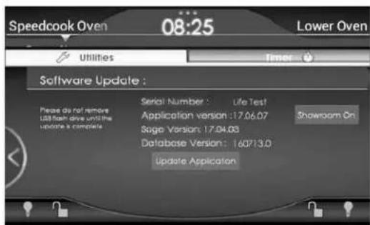 Speedcook Oven 08:25 Lower Oven Utilities Timer Software Update : Please do not remove LSS flash drive until the update is complete Serial Number : Life Test Application version: 17.06.07 Sage Version: 17.04.03 Database Version: 160713.0 Update Application Showoom On